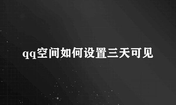 qq空间如何设置三天可见