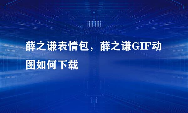 薛之谦表情包，薛之谦GIF动图如何下载