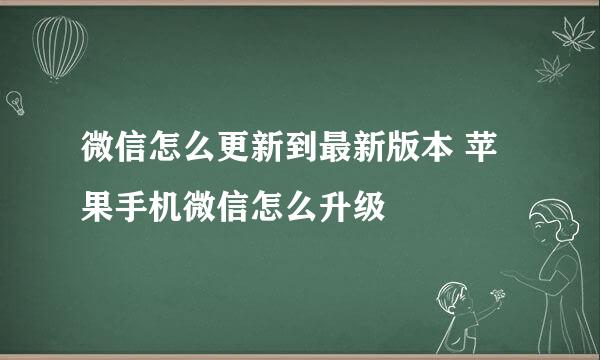 微信怎么更新到最新版本 苹果手机微信怎么升级