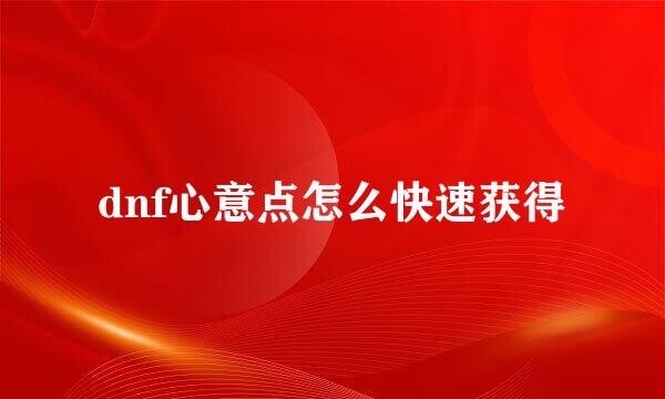 dnf心意点怎么快速获得