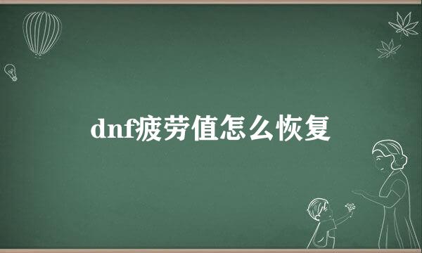 dnf疲劳值怎么恢复