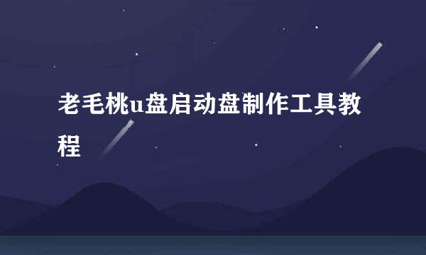 老毛桃u盘启动盘制作工具教程