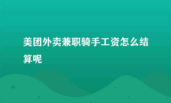 美团外卖兼职骑手工资怎么结算呢
