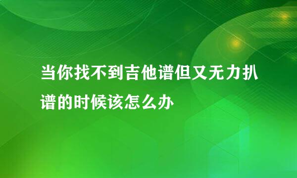 当你找不到吉他谱但又无力扒谱的时候该怎么办