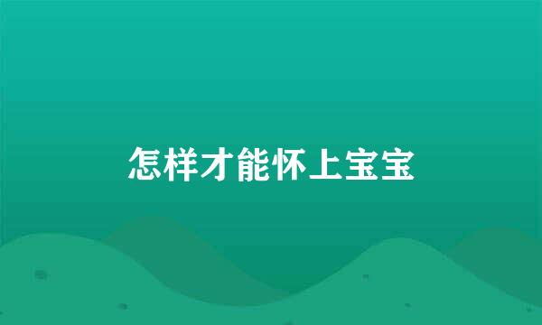 怎样才能怀上宝宝
