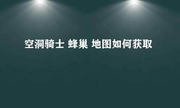 空洞骑士 蜂巢 地图如何获取