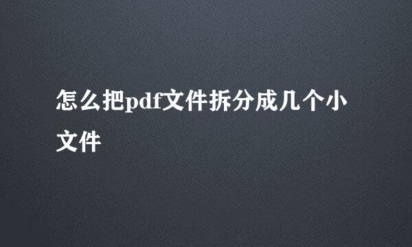 怎么把pdf文件拆分成几个小文件