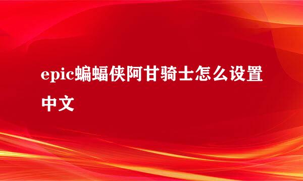 epic蝙蝠侠阿甘骑士怎么设置中文