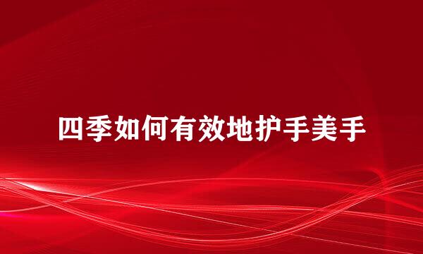 四季如何有效地护手美手