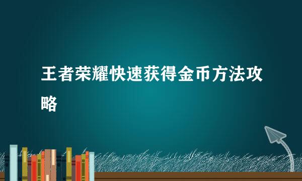 王者荣耀快速获得金币方法攻略