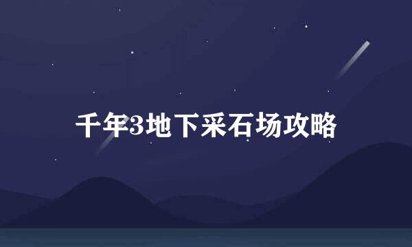千年3地下采石场攻略