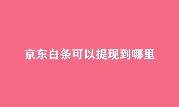 京东白条可以提现到哪里