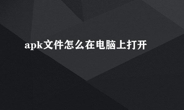 apk文件怎么在电脑上打开
