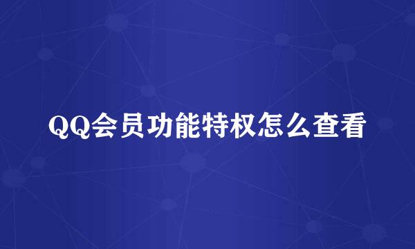 QQ会员功能特权怎么查看