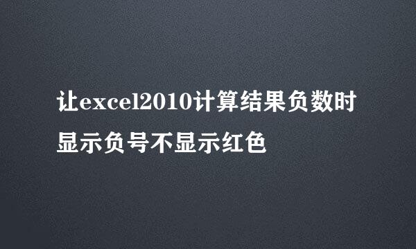 让excel2010计算结果负数时显示负号不显示红色