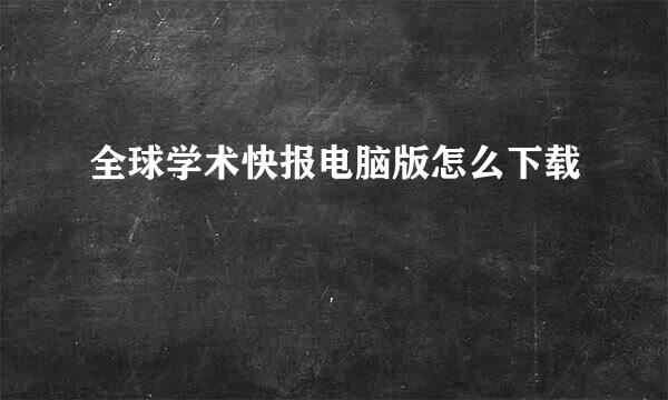 全球学术快报电脑版怎么下载
