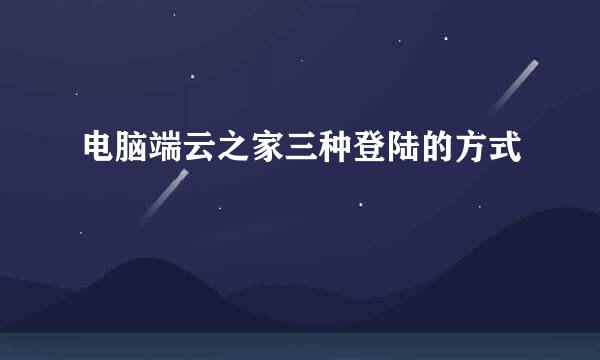 电脑端云之家三种登陆的方式