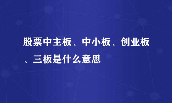 股票中主板、中小板、创业板、三板是什么意思