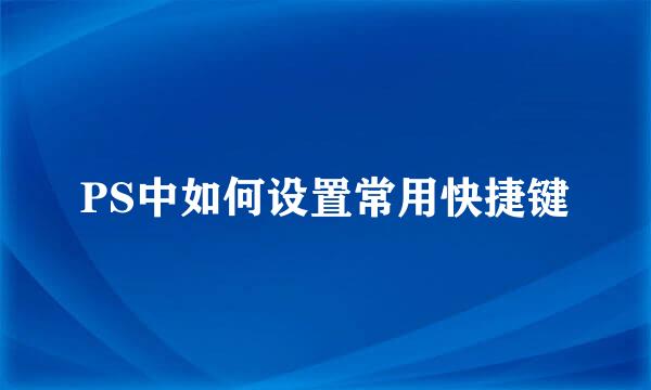 PS中如何设置常用快捷键