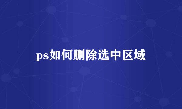 ps如何删除选中区域