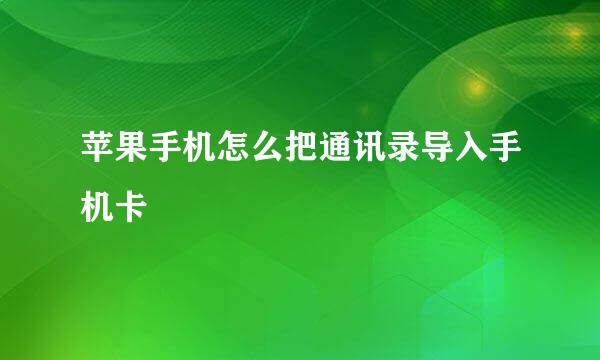 苹果手机怎么把通讯录导入手机卡