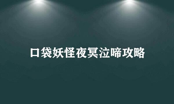 口袋妖怪夜冥泣啼攻略