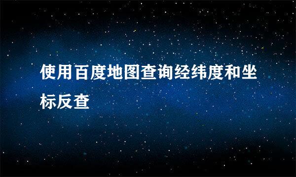 使用百度地图查询经纬度和坐标反查