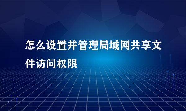 怎么设置并管理局域网共享文件访问权限