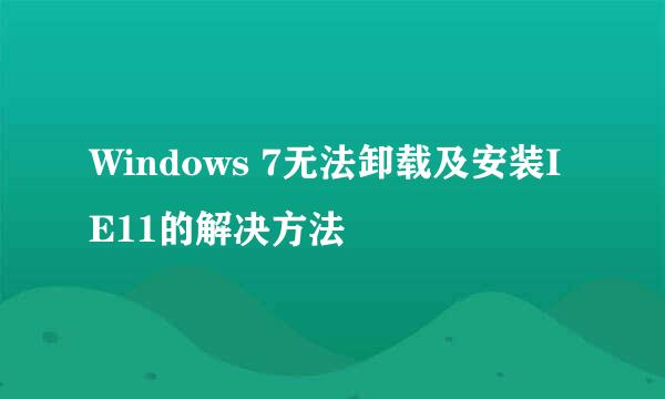 Windows 7无法卸载及安装IE11的解决方法