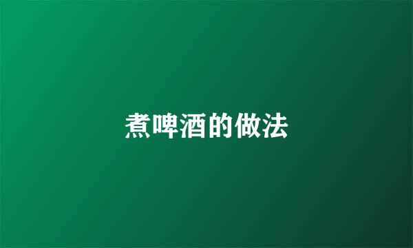 煮啤酒的做法