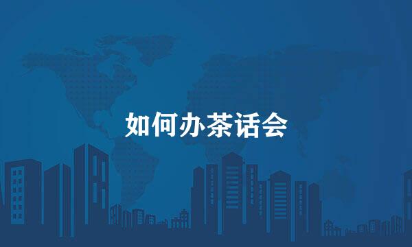 如何办茶话会