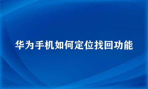华为手机如何定位找回功能