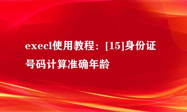execl使用教程：[15]身份证号码计算准确年龄