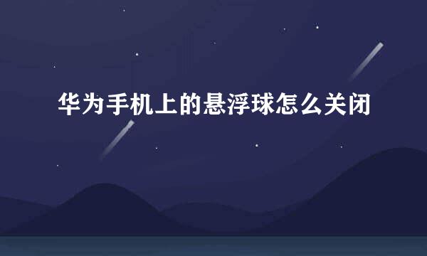 华为手机上的悬浮球怎么关闭
