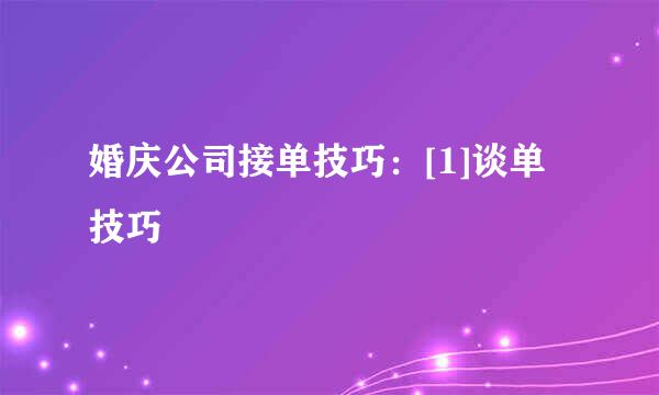 婚庆公司接单技巧：[1]谈单技巧