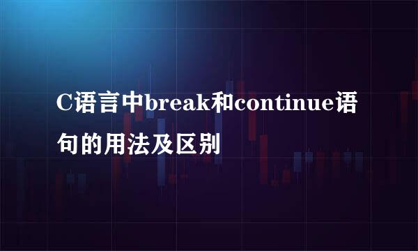 C语言中break和continue语句的用法及区别