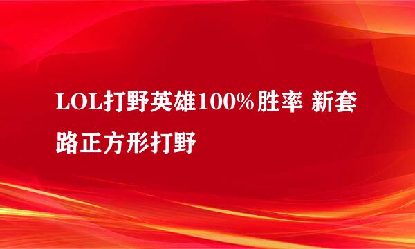 LOL打野英雄100%胜率 新套路正方形打野