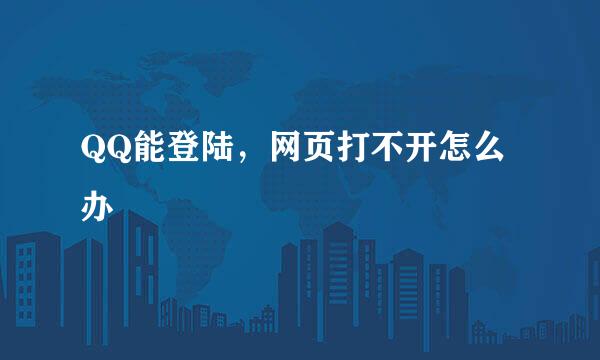 QQ能登陆，网页打不开怎么办