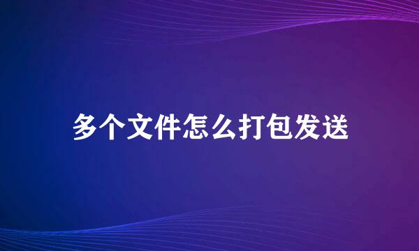 多个文件怎么打包发送