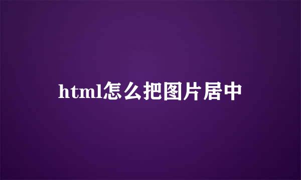 html怎么把图片居中