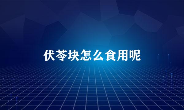 伏苓块怎么食用呢
