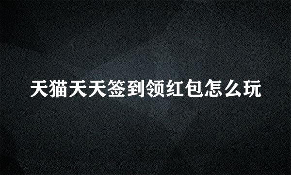 天猫天天签到领红包怎么玩