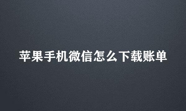 苹果手机微信怎么下载账单