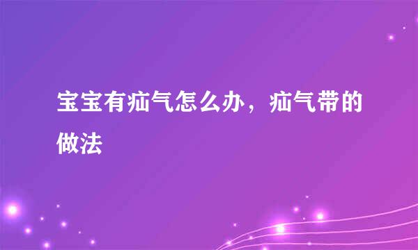 宝宝有疝气怎么办,疝气带的做法