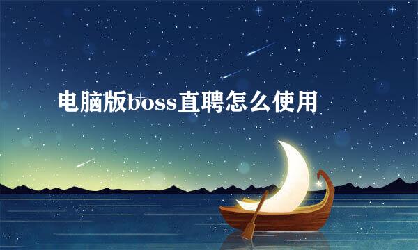 电脑版boss直聘怎么使用