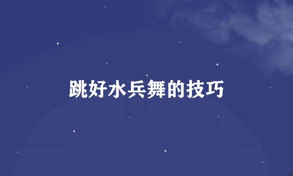 跳好水兵舞的技巧