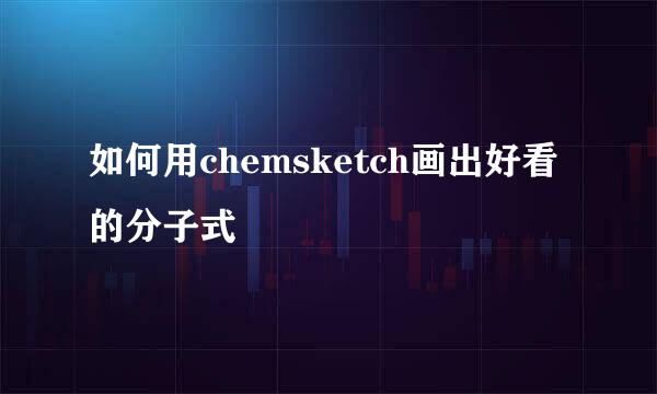 如何用chemsketch画出好看的分子式