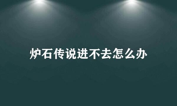炉石传说进不去怎么办