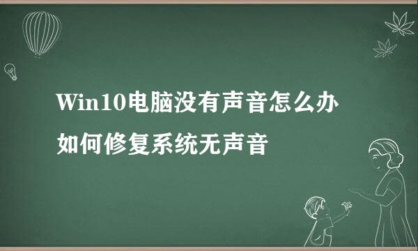 Win10电脑没有声音怎么办 如何修复系统无声音