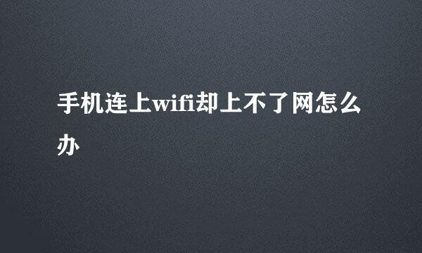 手机连上wifi却上不了网怎么办